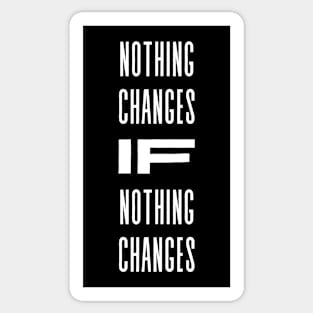 Nothing Changes If Nothing Changes - Inspirational Sticker